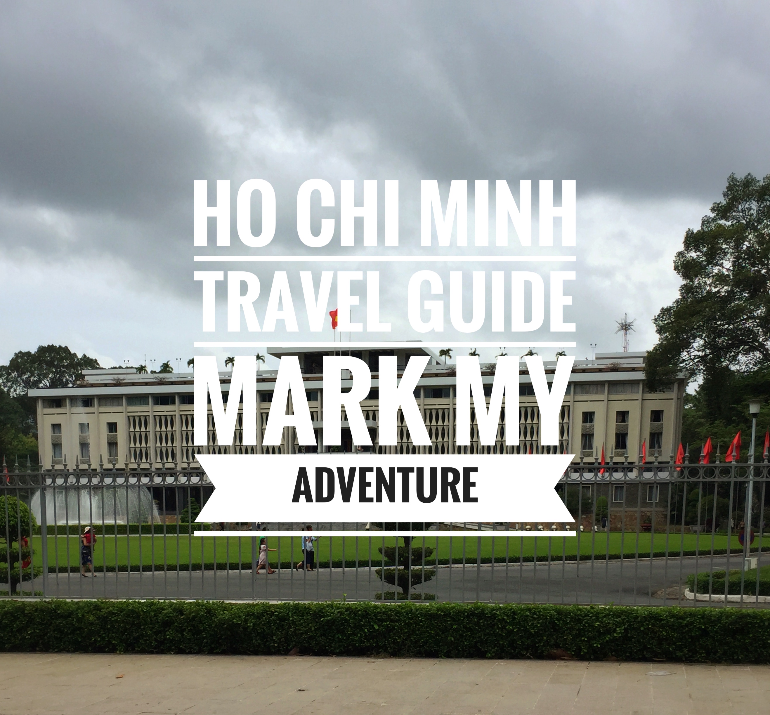 Ho Chi Minh Travel Guide Mark My Adventure